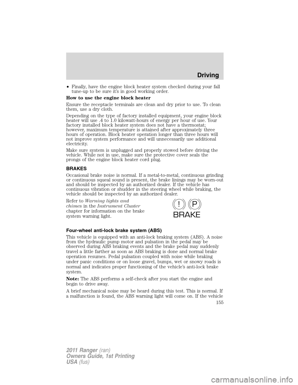 FORD RANGER 2011 2.G Owners Manual •Finally, have the engine block heater system checked during your fall
tune-up to be sure it’s in good working order.
How to use the engine block heater
Ensure the receptacle terminals are clean a