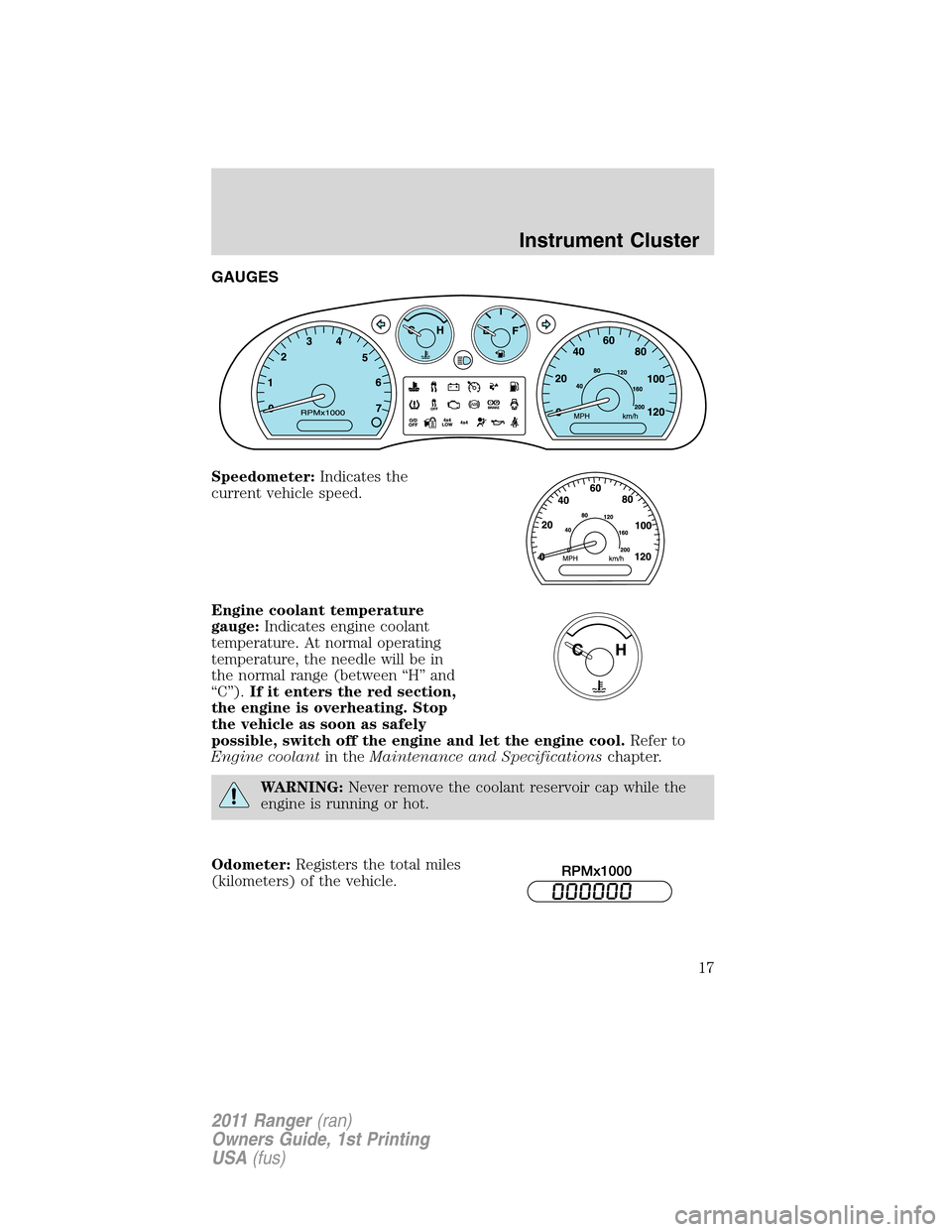 FORD RANGER 2011 2.G User Guide GAUGES
Speedometer:Indicates the
current vehicle speed.
Engine coolant temperature
gauge:Indicates engine coolant
temperature. At normal operating
temperature, the needle will be in
the normal range (