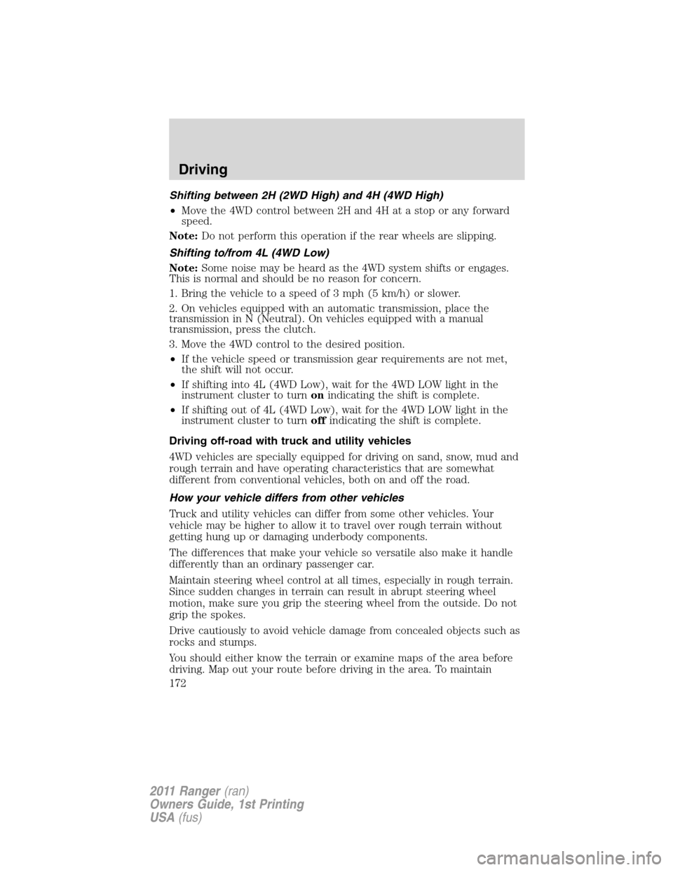 FORD RANGER 2011 2.G Owners Manual Shifting between 2H (2WD High) and 4H (4WD High)
•Move the 4WD control between 2H and 4H at a stop or any forward
speed.
Note:Do not perform this operation if the rear wheels are slipping.
Shifting FORD RANGER 2011 2.G Owners Manual Shifting between 2H (2WD High) and 4H (4WD High)
•Move the 4WD control between 2H and 4H at a stop or any forward
speed.
Note:Do not perform this operation if the rear wheels are slipping.
Shifting