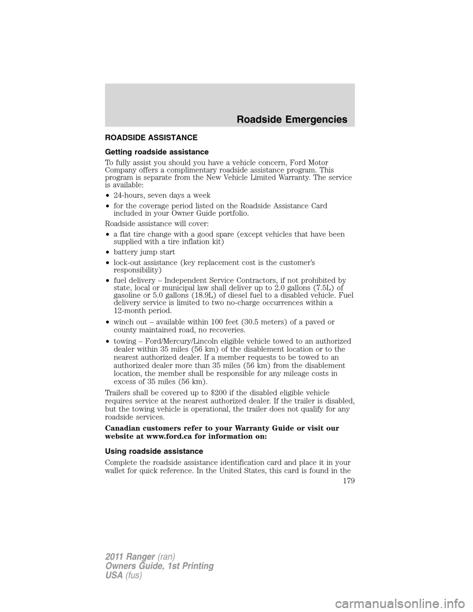 FORD RANGER 2011 2.G Owners Manual ROADSIDE ASSISTANCE
Getting roadside assistance
To fully assist you should you have a vehicle concern, Ford Motor
Company offers a complimentary roadside assistance program. This
program is separate f FORD RANGER 2011 2.G Owners Manual ROADSIDE ASSISTANCE
Getting roadside assistance
To fully assist you should you have a vehicle concern, Ford Motor
Company offers a complimentary roadside assistance program. This
program is separate f