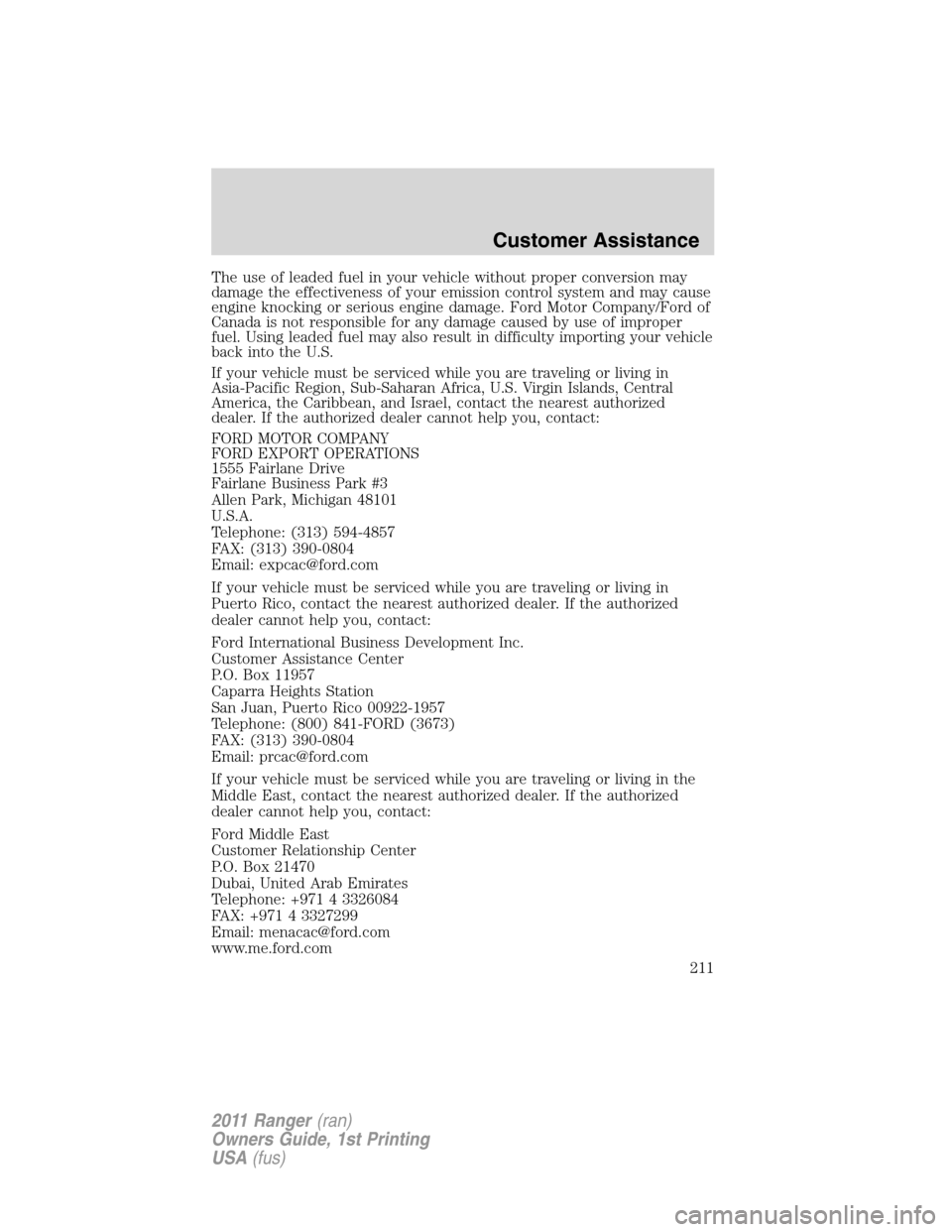 FORD RANGER 2011 2.G Owners Manual The use of leaded fuel in your vehicle without proper conversion may
damage the effectiveness of your emission control system and may cause
engine knocking or serious engine damage. Ford Motor Company
