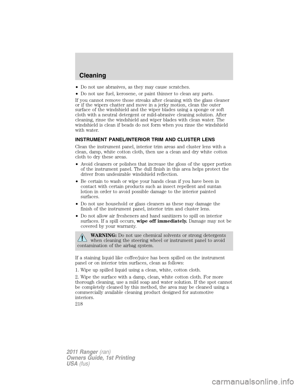 FORD RANGER 2011 2.G Owners Manual •Do not use abrasives, as they may cause scratches.
•Do not use fuel, kerosene, or paint thinner to clean any parts.
If you cannot remove those streaks after cleaning with the glass cleaner
or if 