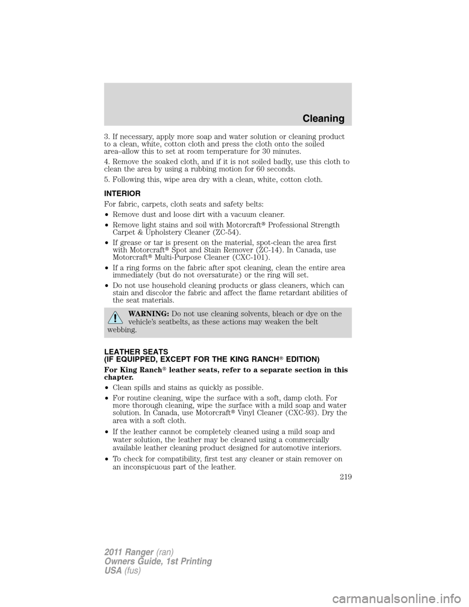 FORD RANGER 2011 2.G Owners Manual 3. If necessary, apply more soap and water solution or cleaning product
to a clean, white, cotton cloth and press the cloth onto the soiled
area–allow this to set at room temperature for 30 minutes.