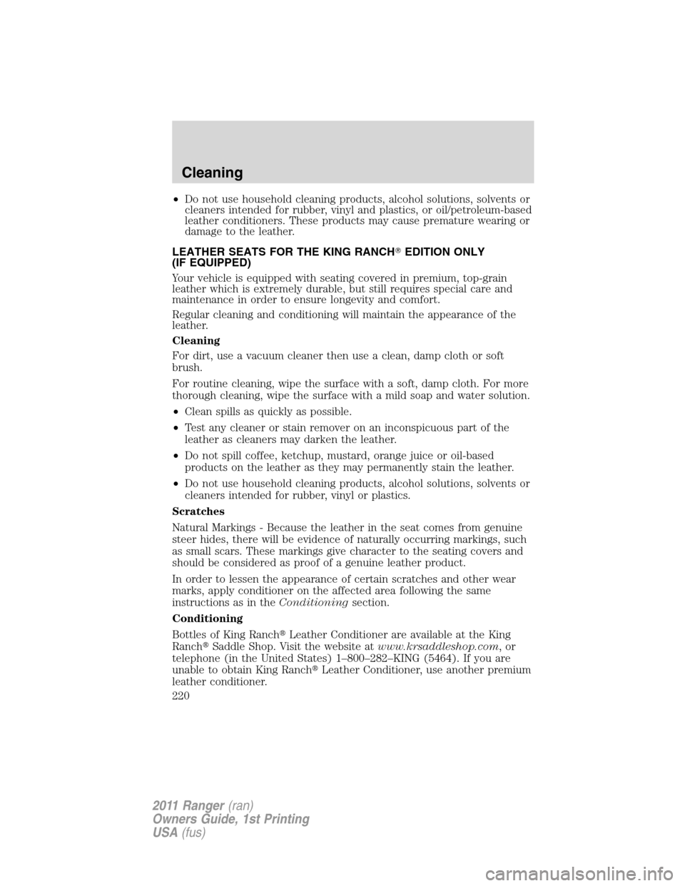 FORD RANGER 2011 2.G Owners Manual •Do not use household cleaning products, alcohol solutions, solvents or
cleaners intended for rubber, vinyl and plastics, or oil/petroleum-based
leather conditioners. These products may cause premat