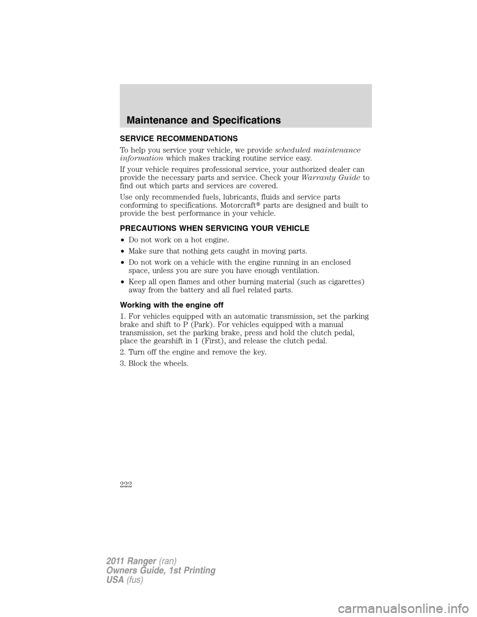FORD RANGER 2011 2.G Owners Manual SERVICE RECOMMENDATIONS
To help you service your vehicle, we providescheduled maintenance
informationwhich makes tracking routine service easy.
If your vehicle requires professional service, your auth FORD RANGER 2011 2.G Owners Manual SERVICE RECOMMENDATIONS
To help you service your vehicle, we providescheduled maintenance
informationwhich makes tracking routine service easy.
If your vehicle requires professional service, your auth