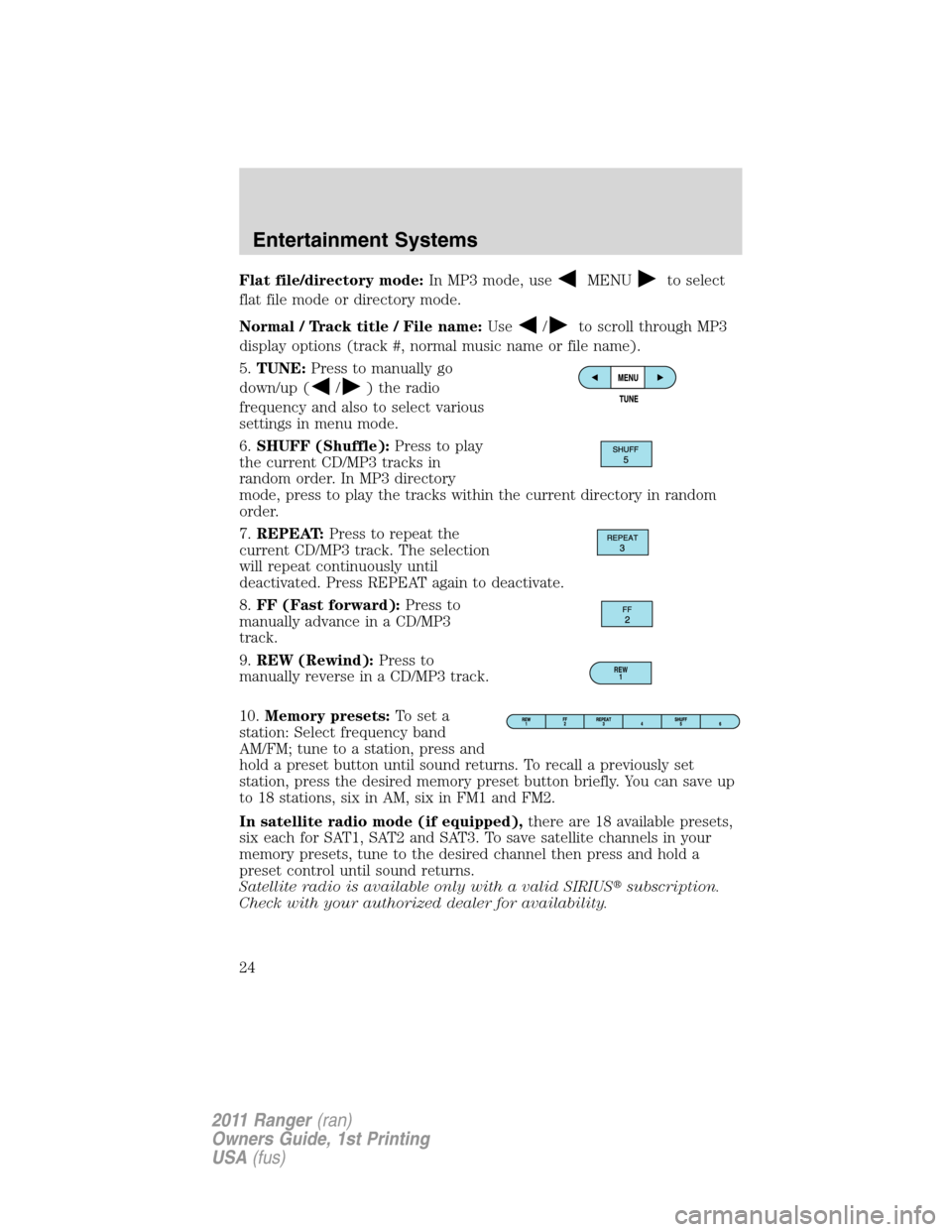 FORD RANGER 2011 2.G Owners Manual Flat file/directory mode:In MP3 mode, useMENUto select
flat file mode or directory mode.
Normal / Track title / File name:Use
/to scroll through MP3
display options (track #, normal music name or file FORD RANGER 2011 2.G Owners Manual Flat file/directory mode:In MP3 mode, useMENUto select
flat file mode or directory mode.
Normal / Track title / File name:Use
/to scroll through MP3
display options (track #, normal music name or file