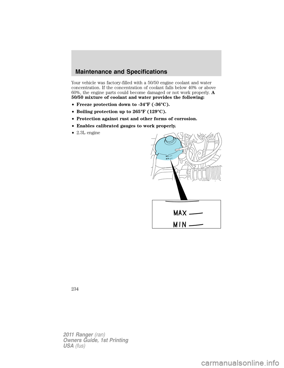FORD RANGER 2011 2.G Repair Manual Your vehicle was factory-filled with a 50/50 engine coolant and water
concentration. If the concentration of coolant falls below 40% or above
60%, the engine parts could become damaged or not work pro