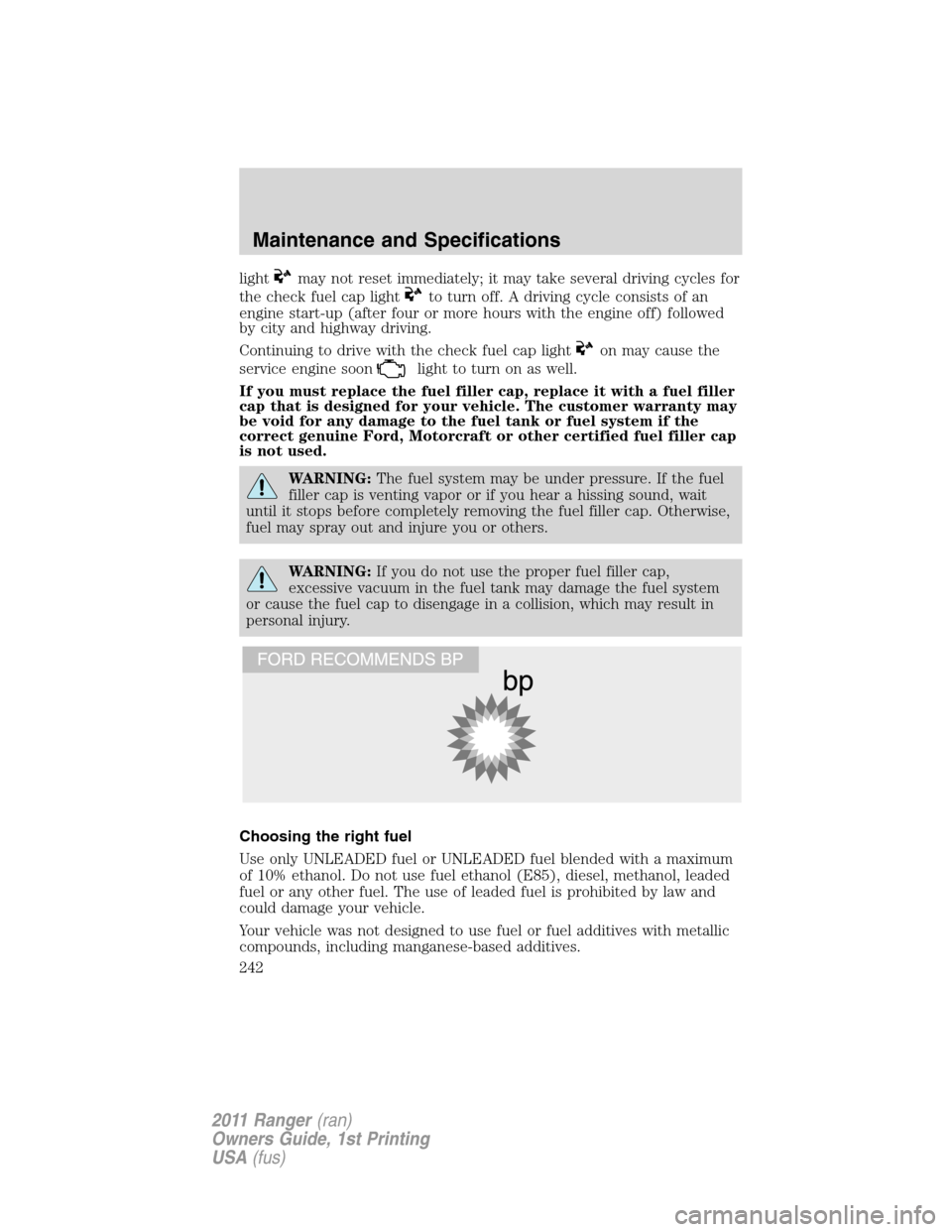 FORD RANGER 2011 2.G Manual PDF lightmay not reset immediately; it may take several driving cycles for
the check fuel cap light
to turn off. A driving cycle consists of an
engine start-up (after four or more hours with the engine of FORD RANGER 2011 2.G Manual PDF lightmay not reset immediately; it may take several driving cycles for
the check fuel cap light
to turn off. A driving cycle consists of an
engine start-up (after four or more hours with the engine of