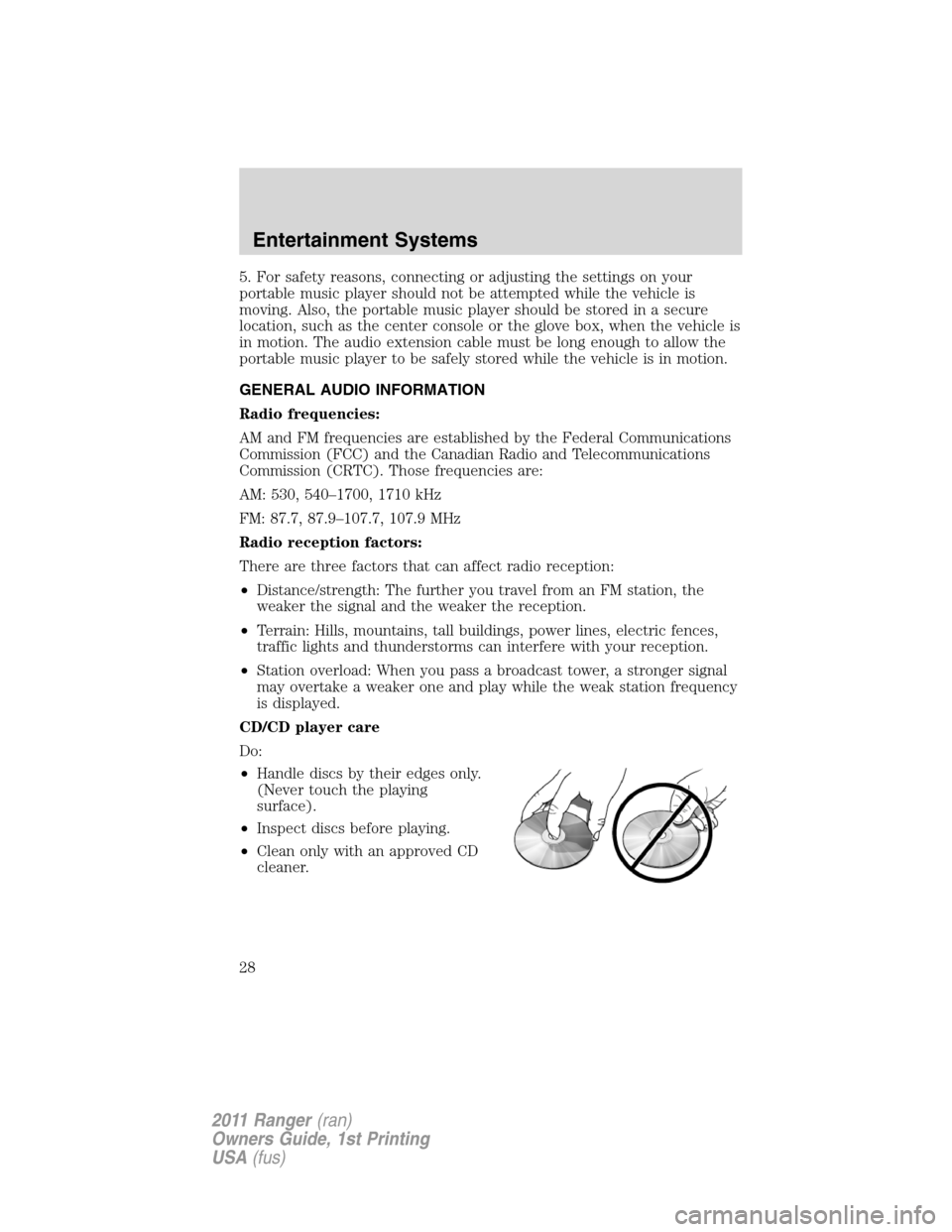 FORD RANGER 2011 2.G Owners Manual 5. For safety reasons, connecting or adjusting the settings on your
portable music player should not be attempted while the vehicle is
moving. Also, the portable music player should be stored in a sec FORD RANGER 2011 2.G Owners Manual 5. For safety reasons, connecting or adjusting the settings on your
portable music player should not be attempted while the vehicle is
moving. Also, the portable music player should be stored in a sec