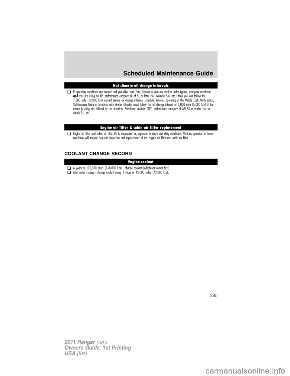 FORD RANGER 2011 2.G Owners Manual COOLANT CHANGE RECORD
Hot climate oil change intervals
❑If operating conditions are normal and you drive your Ford, Lincoln or Mercury vehicle under typical, everyday conditions
andyou are using an FORD RANGER 2011 2.G Owners Manual COOLANT CHANGE RECORD
Hot climate oil change intervals
❑If operating conditions are normal and you drive your Ford, Lincoln or Mercury vehicle under typical, everyday conditions
andyou are using an
