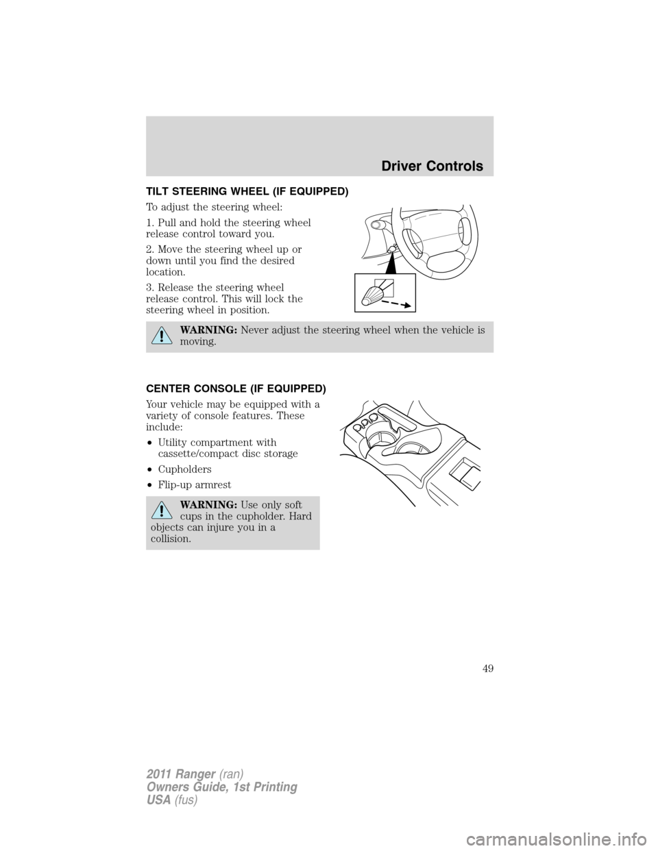 FORD RANGER 2011 2.G Service Manual TILT STEERING WHEEL (IF EQUIPPED)
To adjust the steering wheel:
1. Pull and hold the steering wheel
release control toward you.
2. Move the steering wheel up or
down until you find the desired
locatio FORD RANGER 2011 2.G Service Manual TILT STEERING WHEEL (IF EQUIPPED)
To adjust the steering wheel:
1. Pull and hold the steering wheel
release control toward you.
2. Move the steering wheel up or
down until you find the desired
locatio