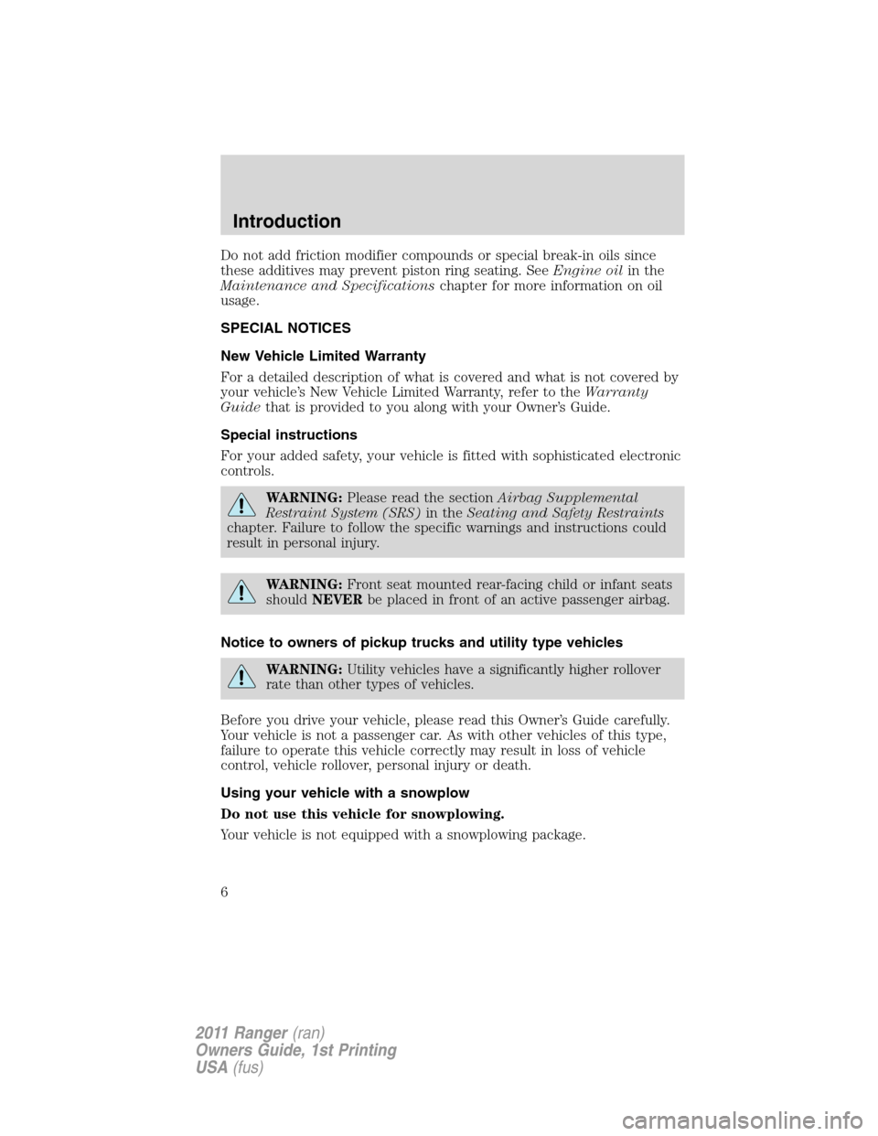 FORD RANGER 2011 2.G Owners Manual Do not add friction modifier compounds or special break-in oils since
these additives may prevent piston ring seating. SeeEngine oilin the
Maintenance and Specificationschapter for more information on