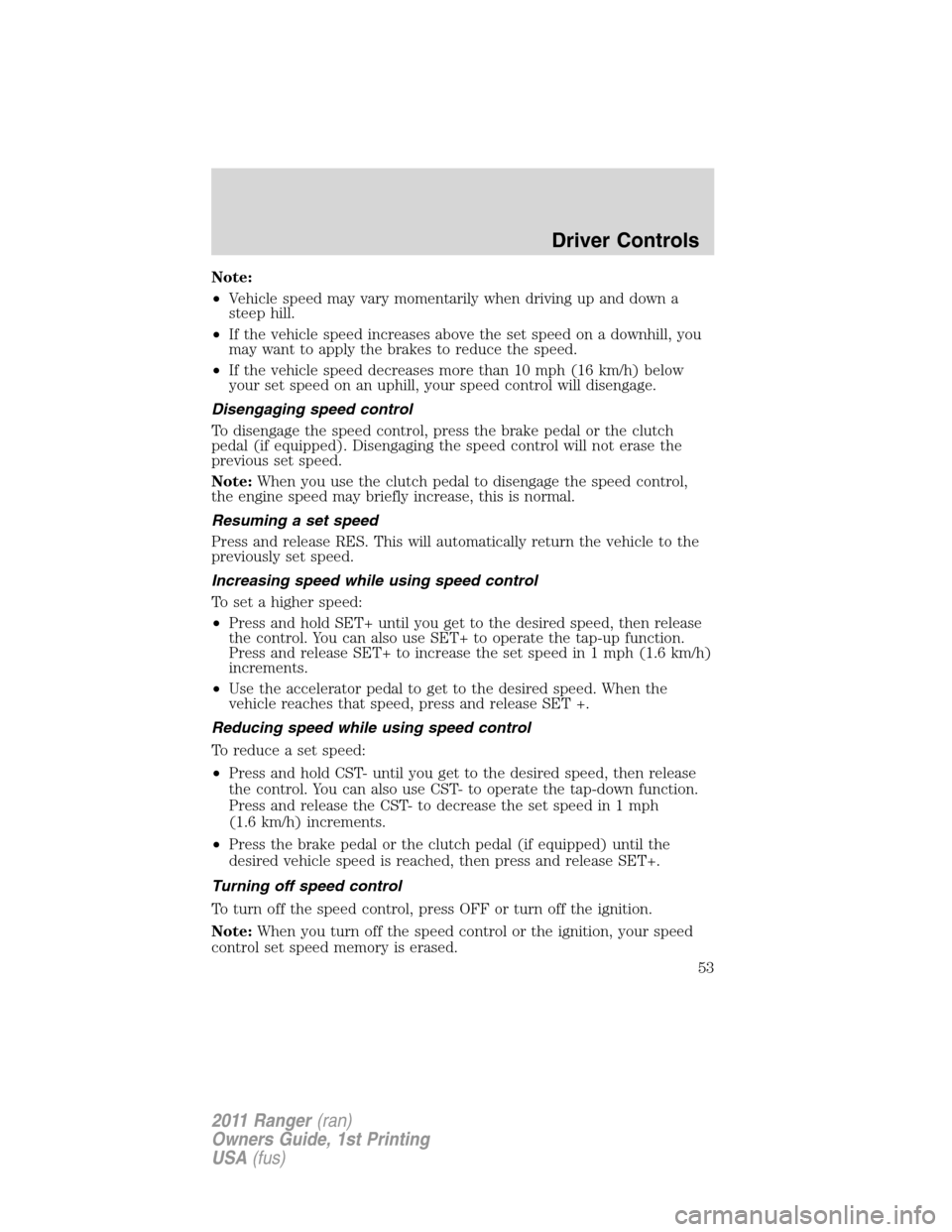 FORD RANGER 2011 2.G Workshop Manual Note:
•Vehicle speed may vary momentarily when driving up and down a
steep hill.
•If the vehicle speed increases above the set speed on a downhill, you
may want to apply the brakes to reduce the s