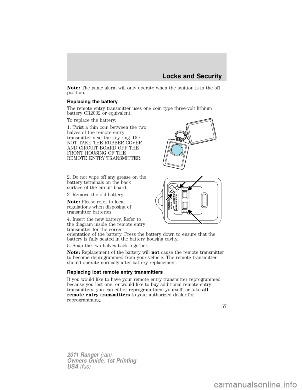 FORD RANGER 2011 2.G Workshop Manual Note:The panic alarm will only operate when the ignition is in the off
position.
Replacing the battery
The remote entry transmitter uses one coin type three-volt lithium
battery CR2032 or equivalent.
