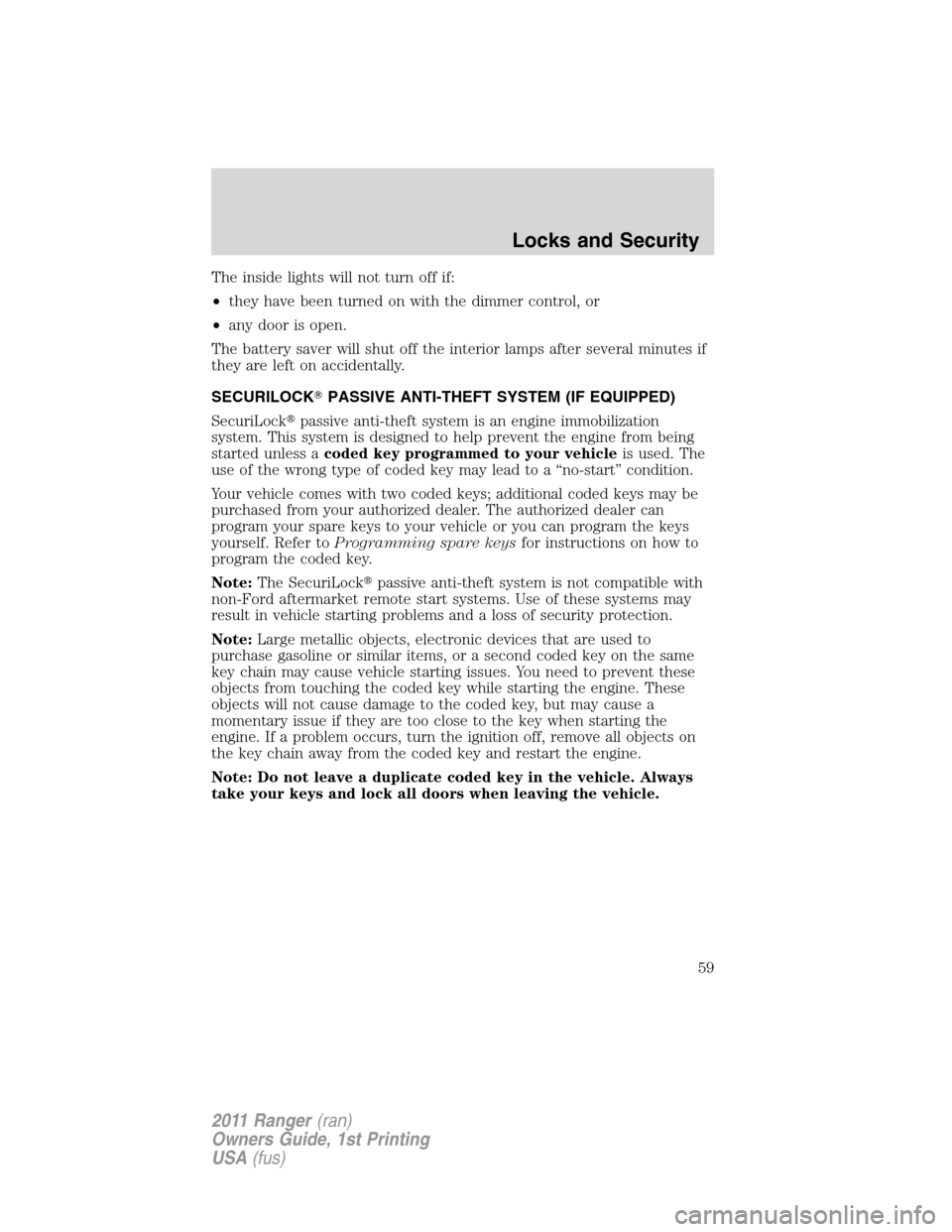 FORD RANGER 2011 2.G Workshop Manual The inside lights will not turn off if:
•they have been turned on with the dimmer control, or
•any door is open.
The battery saver will shut off the interior lamps after several minutes if
they ar