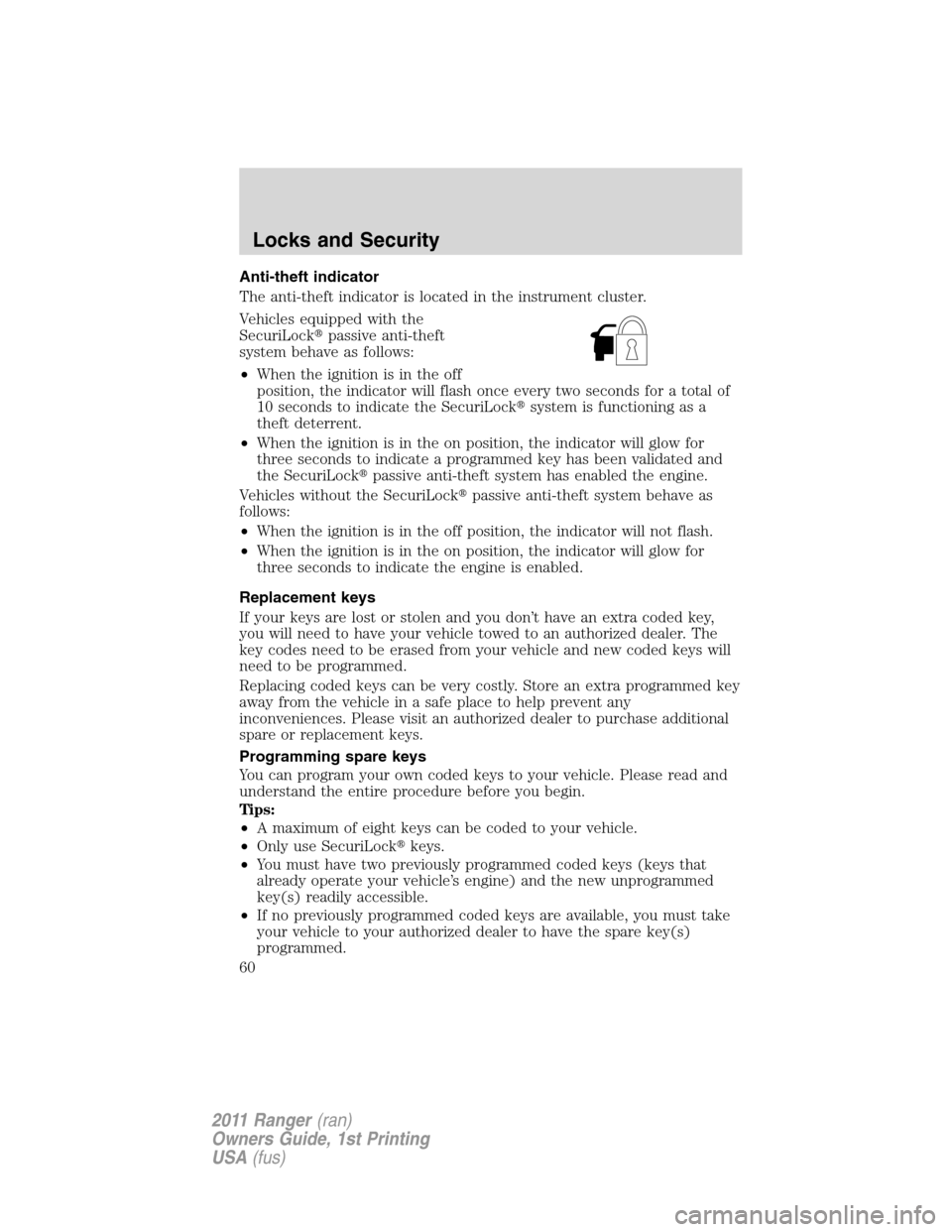 FORD RANGER 2011 2.G Workshop Manual Anti-theft indicator
The anti-theft indicator is located in the instrument cluster.
Vehicles equipped with the
SecuriLockpassive anti-theft
system behave as follows:
•When the ignition is in the of