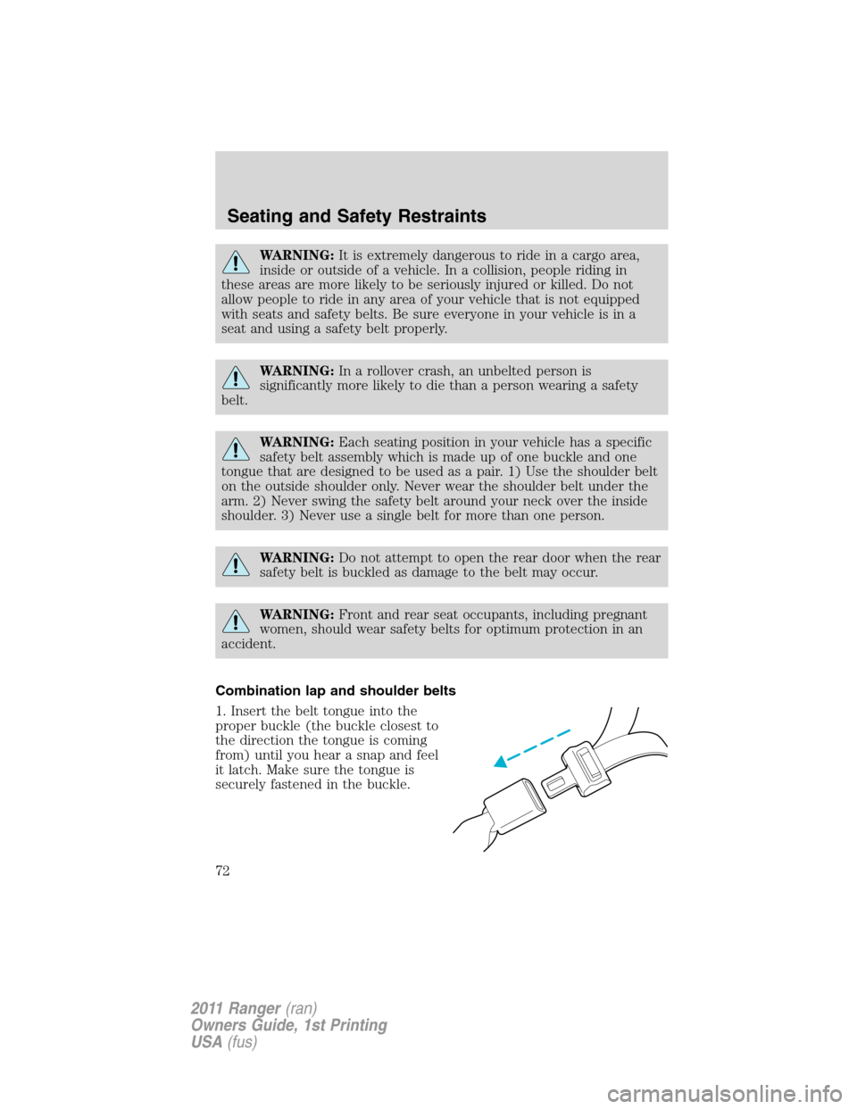FORD RANGER 2011 2.G Manual PDF WARNING:It is extremely dangerous to ride in a cargo area,
inside or outside of a vehicle. In a collision, people riding in
these areas are more likely to be seriously injured or killed. Do not
allow 