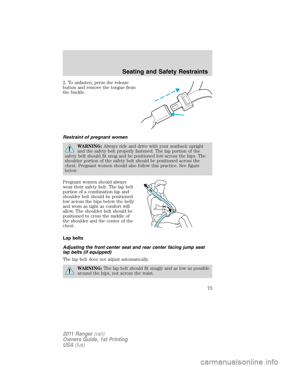 FORD RANGER 2011 2.G Manual PDF 2. To unfasten, press the release
button and remove the tongue from
the buckle.
Restraint of pregnant women
WARNING:Always ride and drive with your seatback upright
and the safety belt properly fasten