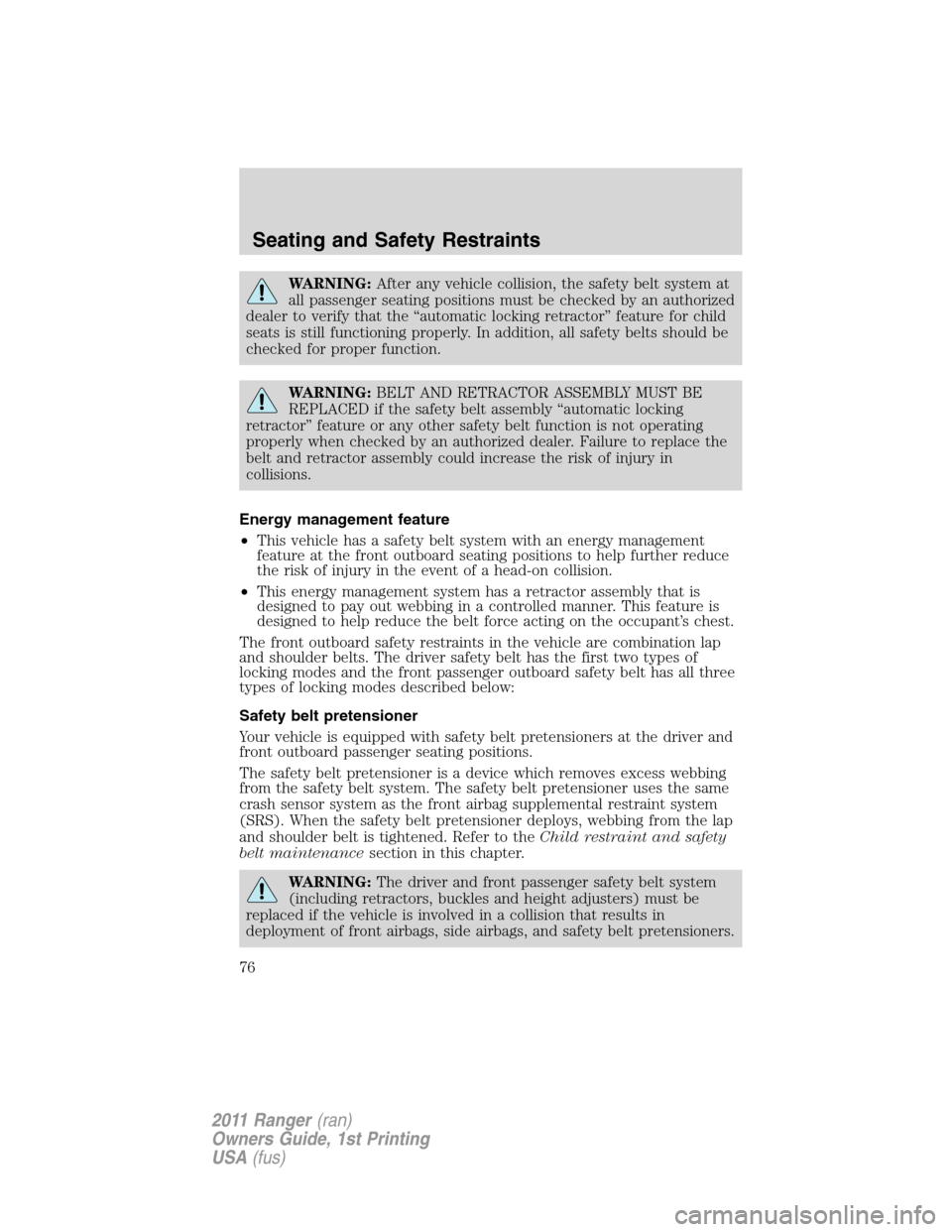 FORD RANGER 2011 2.G Owners Manual WARNING:After any vehicle collision, the safety belt system at
all passenger seating positions must be checked by an authorized
dealer to verify that the “automatic locking retractor” feature for 