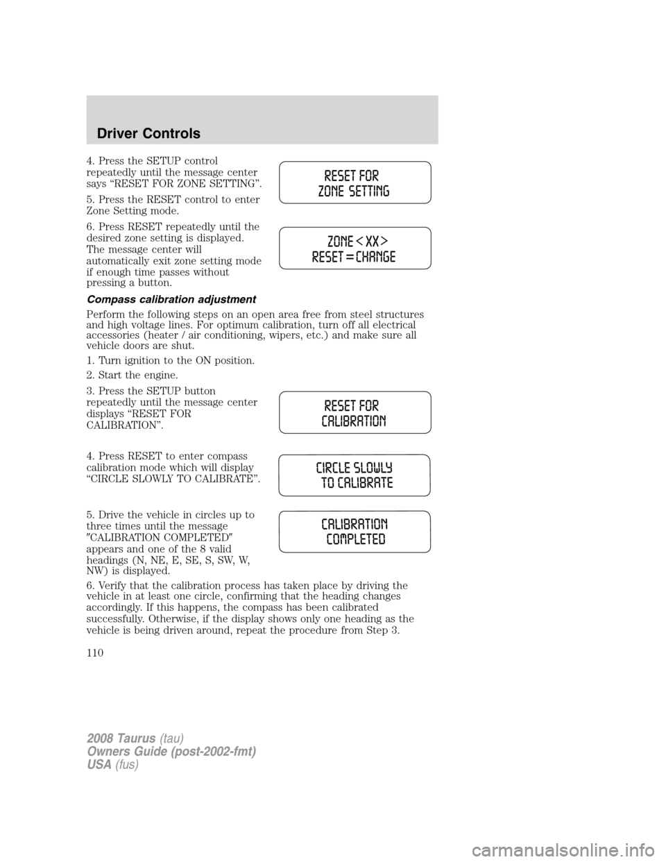 FORD TAURUS 2008 5.G Owners Manual 4. Press the SETUP control
repeatedly until the message center
says “RESET FOR ZONE SETTING”.
5. Press the RESET control to enter
Zone Setting mode.
6. Press RESET repeatedly until the
desired zon