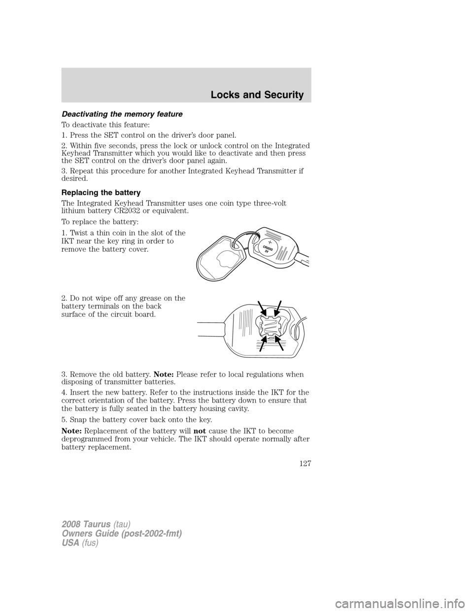 FORD TAURUS 2008 5.G Owners Manual Deactivating the memory feature
To deactivate this feature:
1. Press the SET control on the driver’s door panel.
2. Within five seconds, press the lock or unlock control on the Integrated
Keyhead Tr FORD TAURUS 2008 5.G Owners Manual Deactivating the memory feature
To deactivate this feature:
1. Press the SET control on the driver’s door panel.
2. Within five seconds, press the lock or unlock control on the Integrated
Keyhead Tr
