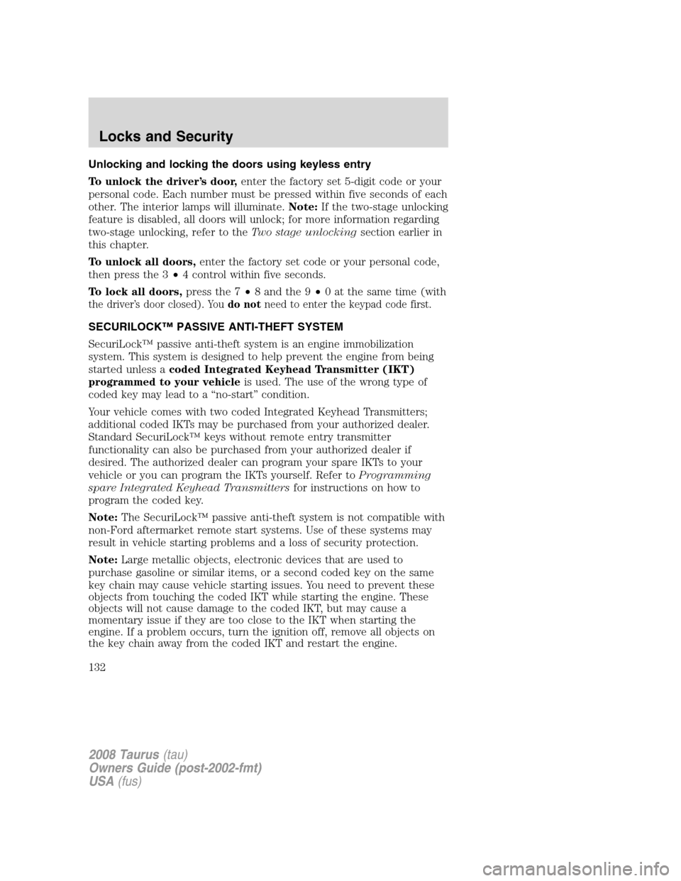 FORD TAURUS 2008 5.G Owners Manual Unlocking and locking the doors using keyless entry
To unlock the driver’s door,enter the factory set 5-digit code or your
personal code. Each number must be pressed within five seconds of each
othe FORD TAURUS 2008 5.G Owners Manual Unlocking and locking the doors using keyless entry
To unlock the driver’s door,enter the factory set 5-digit code or your
personal code. Each number must be pressed within five seconds of each
othe