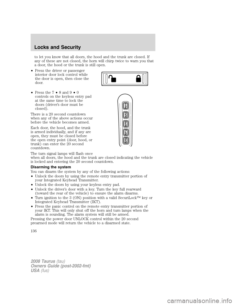 FORD TAURUS 2008 5.G Owners Manual to let you know that all doors, the hood and the trunk are closed. If
any of these are not closed, the horn will chirp twice to warn you that
a door, the hood or the trunk is still open.
•Press the FORD TAURUS 2008 5.G Owners Manual to let you know that all doors, the hood and the trunk are closed. If
any of these are not closed, the horn will chirp twice to warn you that
a door, the hood or the trunk is still open.
•Press the
