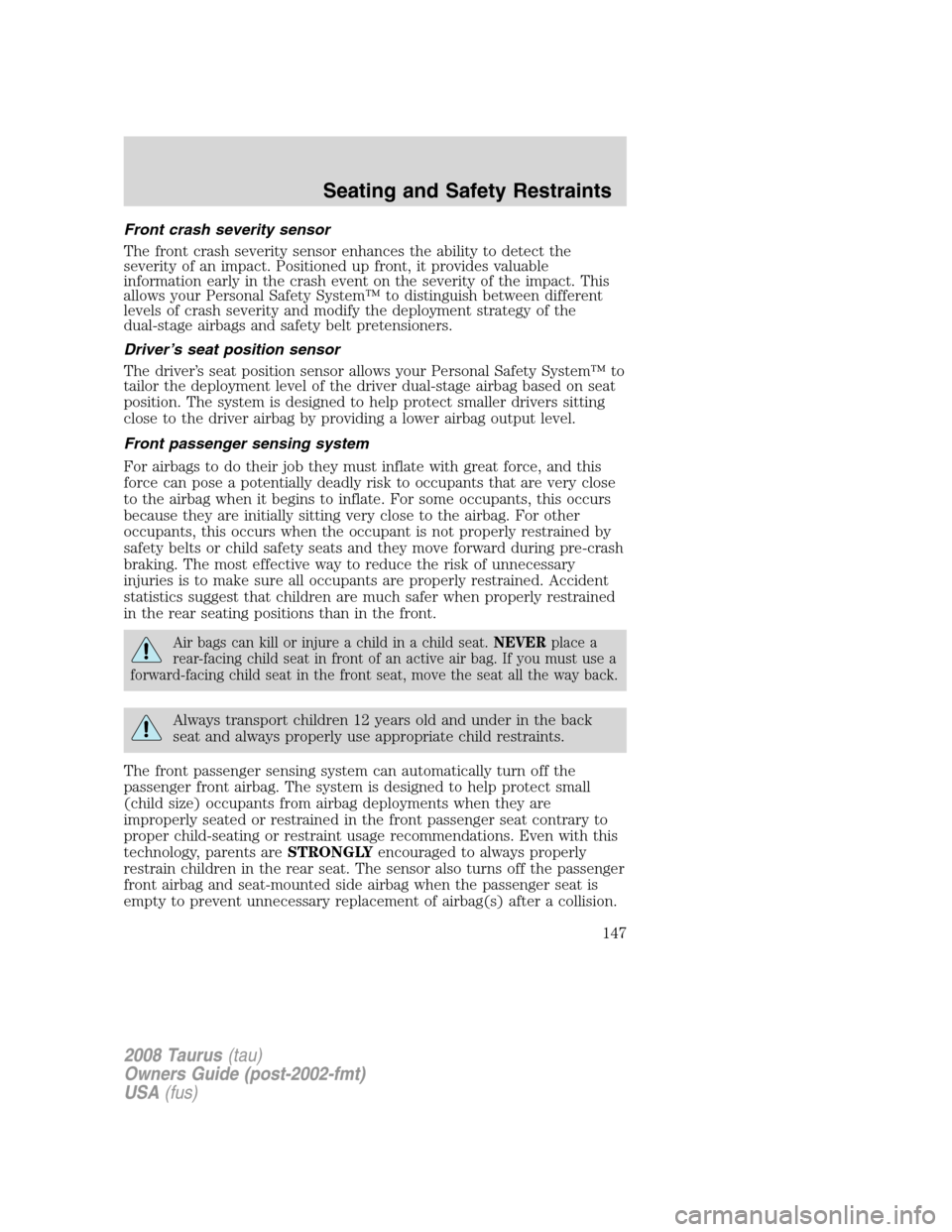 FORD TAURUS 2008 5.G Owners Manual Front crash severity sensor
The front crash severity sensor enhances the ability to detect the
severity of an impact. Positioned up front, it provides valuable
information early in the crash event on FORD TAURUS 2008 5.G Owners Manual Front crash severity sensor
The front crash severity sensor enhances the ability to detect the
severity of an impact. Positioned up front, it provides valuable
information early in the crash event on