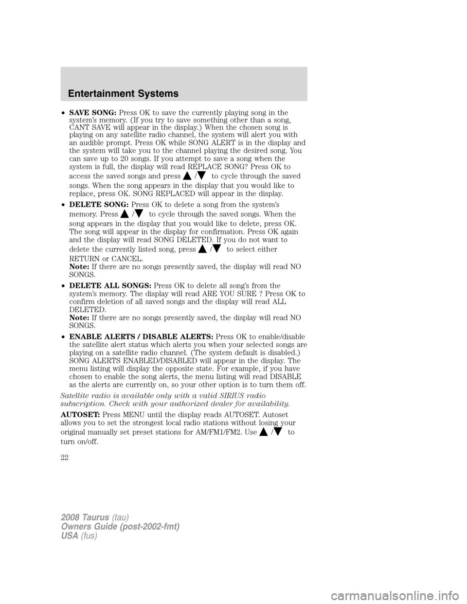 FORD TAURUS 2008 5.G Owners Manual •SAVE SONG:Press OK to save the currently playing song in the
system’s memory. (If you try to save something other than a song,
CANT SAVE will appear in the display.) When the chosen song is
playi