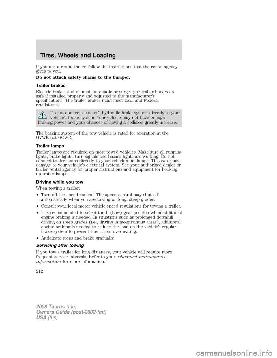 FORD TAURUS 2008 5.G Owners Manual If you use a rental trailer, follow the instructions that the rental agency
gives to you.
Do not attach safety chains to the bumper.
Trailer brakes
Electric brakes and manual, automatic or surge-type FORD TAURUS 2008 5.G Owners Manual If you use a rental trailer, follow the instructions that the rental agency
gives to you.
Do not attach safety chains to the bumper.
Trailer brakes
Electric brakes and manual, automatic or surge-type
