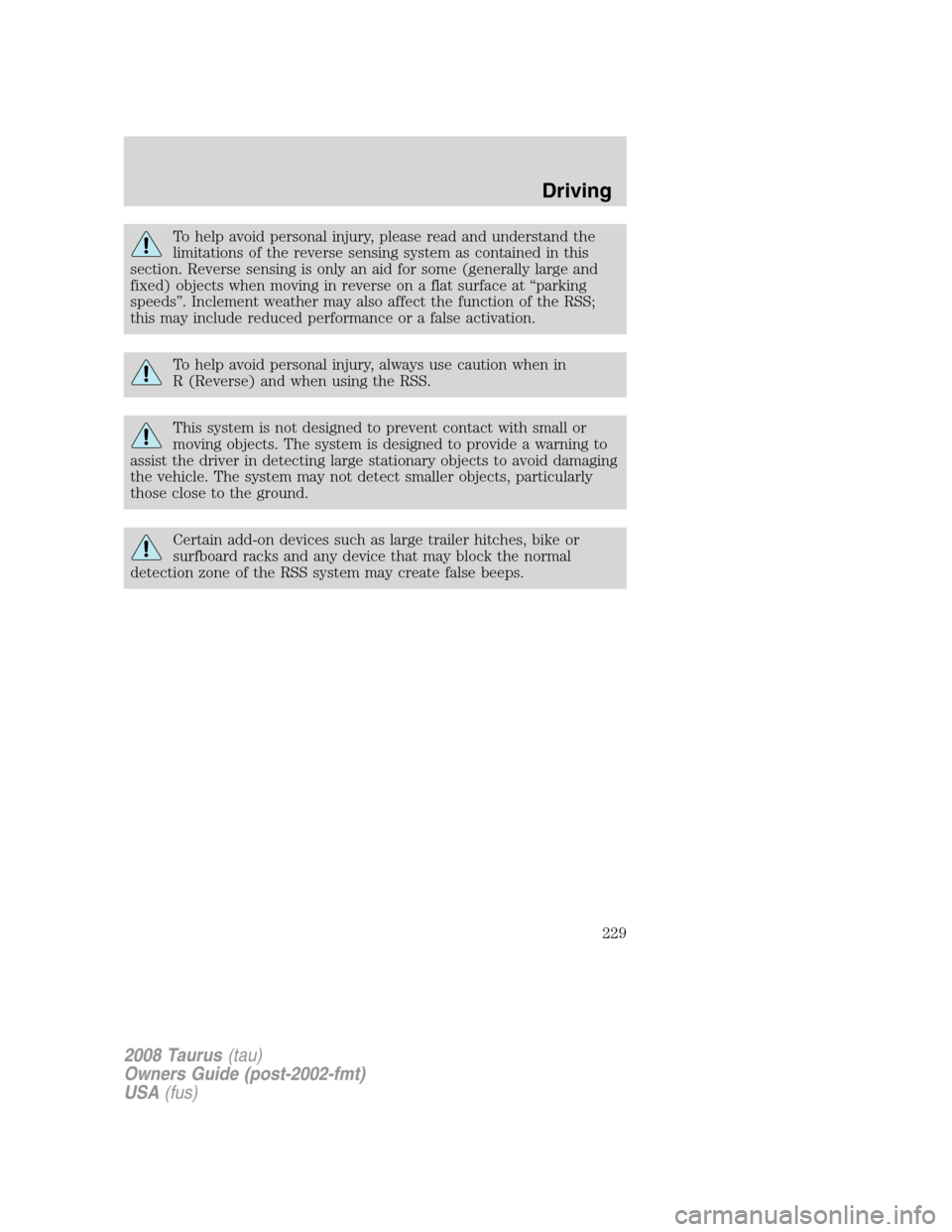 FORD TAURUS 2008 5.G Owners Manual To help avoid personal injury, please read and understand the
limitations of the reverse sensing system as contained in this
section. Reverse sensing is only an aid for some (generally large and
fixed