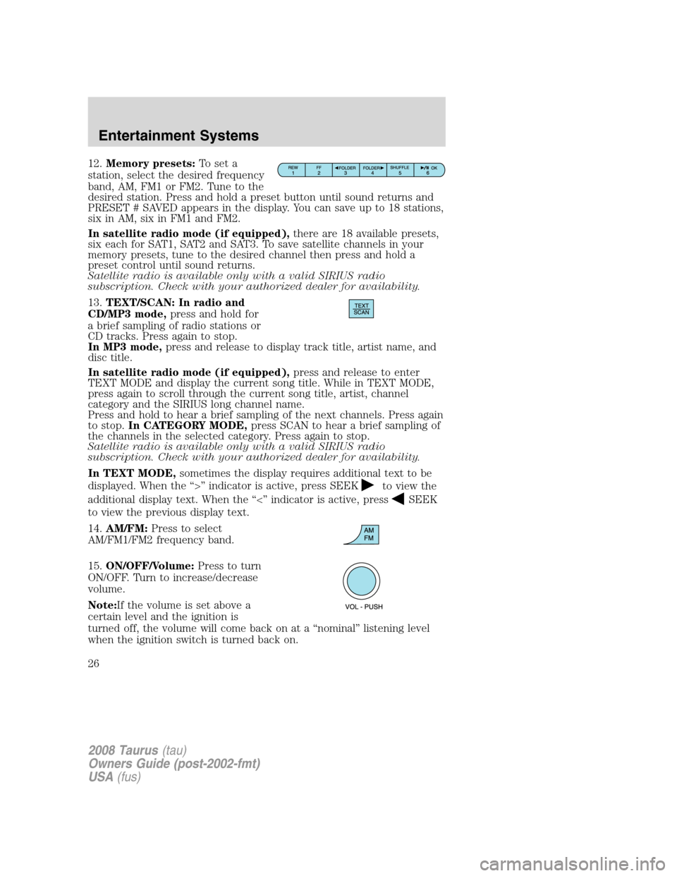FORD TAURUS 2008 5.G Owners Manual 12.Memory presets:To set a
station, select the desired frequency
band, AM, FM1 or FM2. Tune to the
desired station. Press and hold a preset button until sound returns and
PRESET # SAVED appears in the