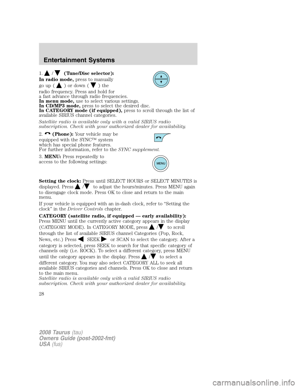 FORD TAURUS 2008 5.G Owners Manual 1./(Tune/Disc selector):
In radio mode,press to manually
go up (
) or down ()the
radio frequency. Press and hold for
a fast advance through radio frequencies.
In menu mode,use to select various settin