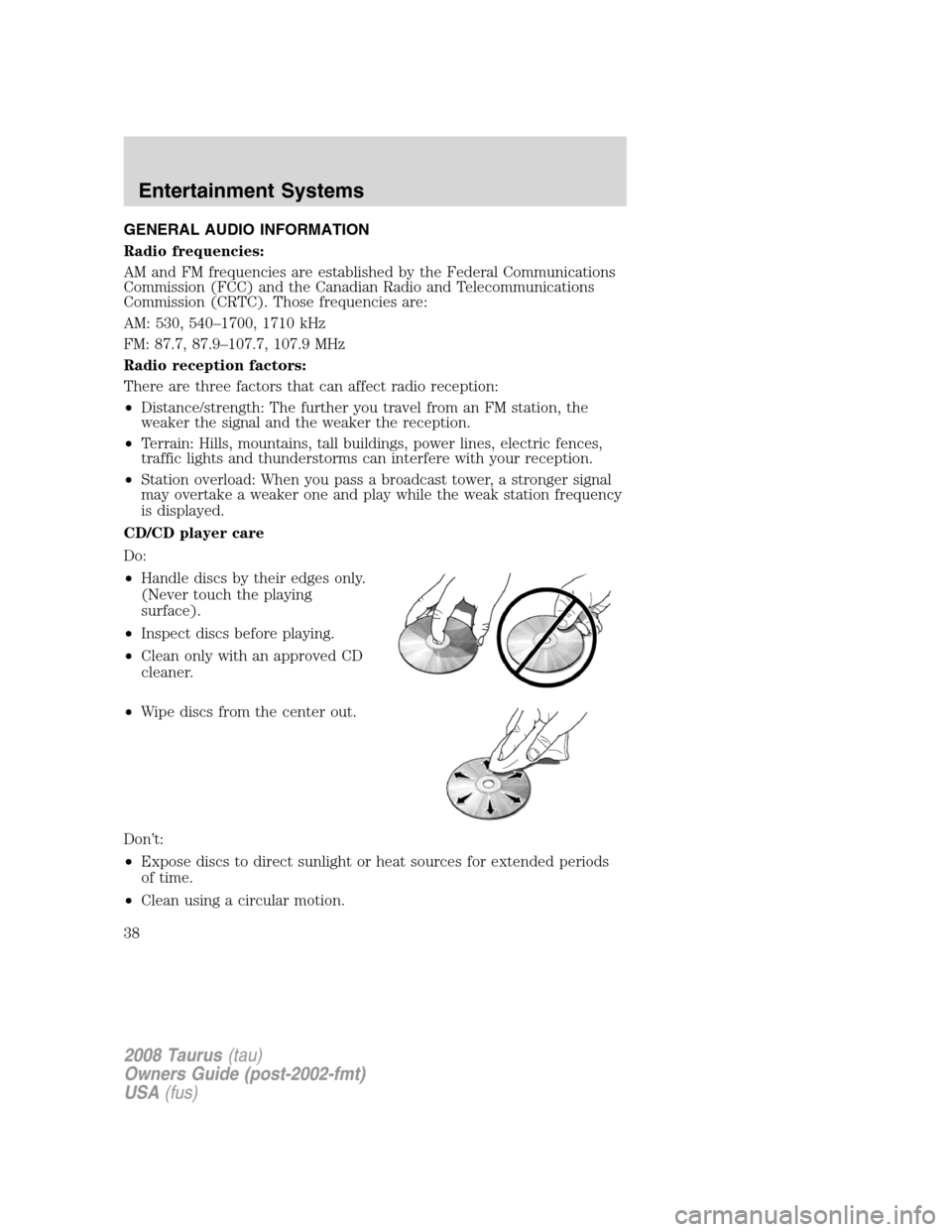FORD TAURUS 2008 5.G Owners Guide GENERAL AUDIO INFORMATION
Radio frequencies:
AM and FM frequencies are established by the Federal Communications
Commission (FCC) and the Canadian Radio and Telecommunications
Commission (CRTC). Those