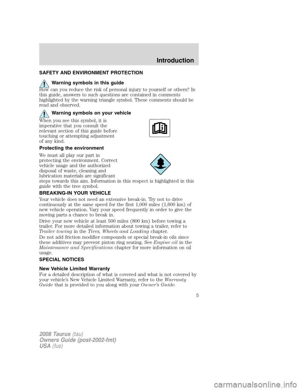 FORD TAURUS 2008 5.G Owners Manual SAFETY AND ENVIRONMENT PROTECTION
Warning symbols in this guide
How can you reduce the risk of personal injury to yourself or others? In
this guide, answers to such questions are contained in comments