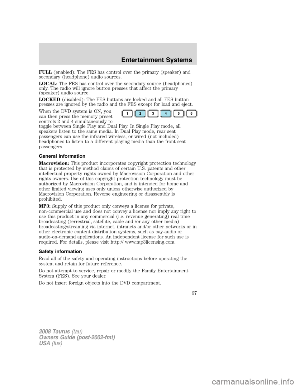 FORD TAURUS 2008 5.G Repair Manual FULL(enabled): The FES has control over the primary (speaker) and
secondary (headphone) audio sources.
LOCAL: The FES has control over the secondary source (headphones)
only. The radio will ignore but FORD TAURUS 2008 5.G Repair Manual FULL(enabled): The FES has control over the primary (speaker) and
secondary (headphone) audio sources.
LOCAL: The FES has control over the secondary source (headphones)
only. The radio will ignore but