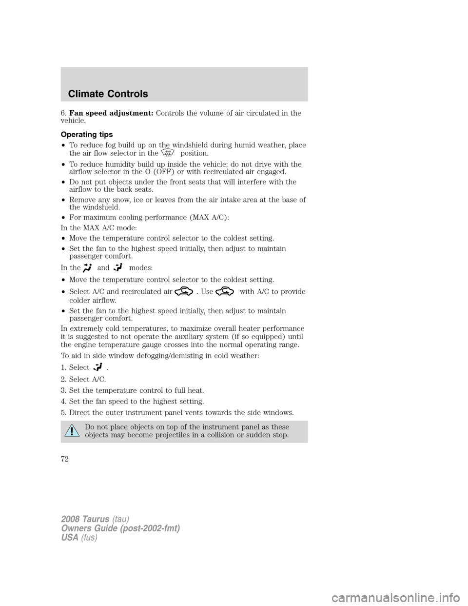 FORD TAURUS 2008 5.G Manual PDF 6.Fan speed adjustment:Controls the volume of air circulated in the
vehicle.
Operating tips
•To reduce fog build up on the windshield during humid weather, place
the air flow selector in the
positio FORD TAURUS 2008 5.G Manual PDF 6.Fan speed adjustment:Controls the volume of air circulated in the
vehicle.
Operating tips
•To reduce fog build up on the windshield during humid weather, place
the air flow selector in the
positio