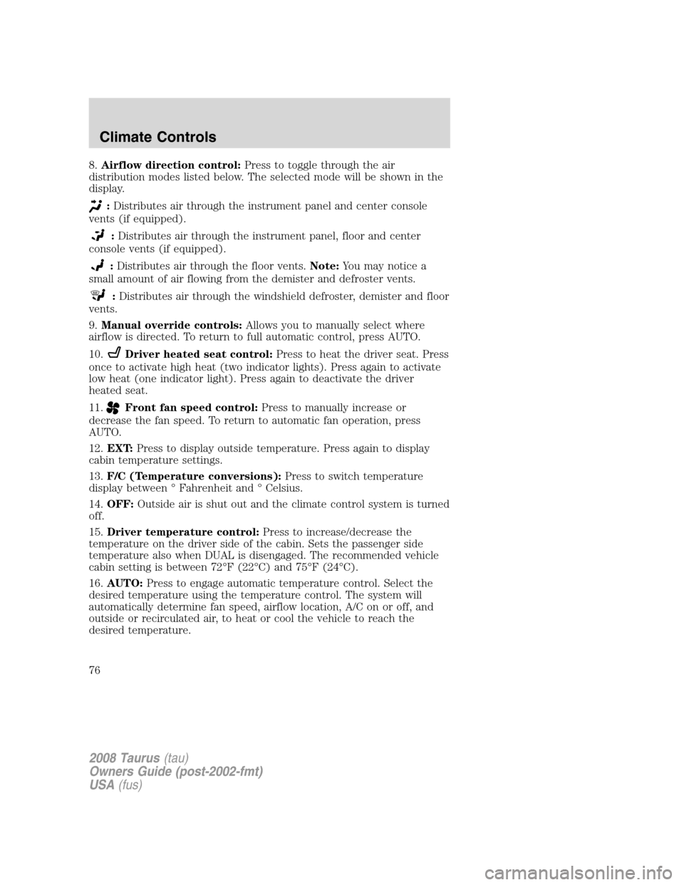 FORD TAURUS 2008 5.G Manual PDF 8.Airflow direction control:Press to toggle through the air
distribution modes listed below. The selected mode will be shown in the
display.
:Distributes air through the instrument panel and center co FORD TAURUS 2008 5.G Manual PDF 8.Airflow direction control:Press to toggle through the air
distribution modes listed below. The selected mode will be shown in the
display.
:Distributes air through the instrument panel and center co