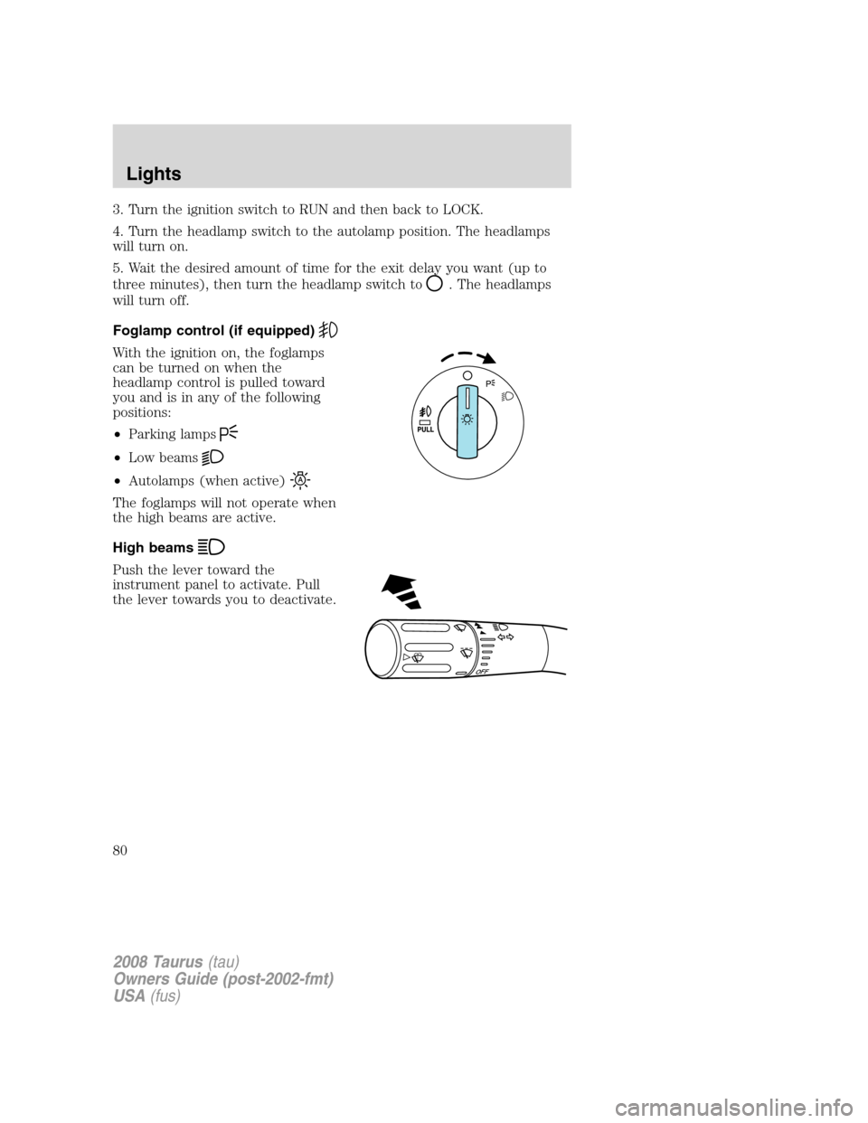 FORD TAURUS 2008 5.G Manual PDF 3. Turn the ignition switch to RUN and then back to LOCK.
4. Turn the headlamp switch to the autolamp position. The headlamps
will turn on.
5. Wait the desired amount of time for the exit delay you wa FORD TAURUS 2008 5.G Manual PDF 3. Turn the ignition switch to RUN and then back to LOCK.
4. Turn the headlamp switch to the autolamp position. The headlamps
will turn on.
5. Wait the desired amount of time for the exit delay you wa