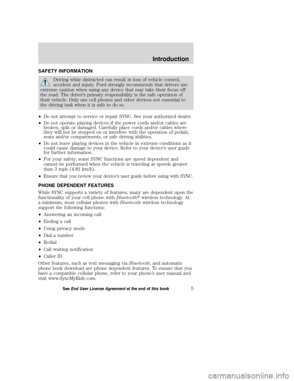 FORD TAURUS 2008 5.G SYNC Supplement Manual SAFETY INFORMATION
Driving while distracted can result in loss of vehicle control,
accident and injury. Ford strongly recommends that drivers use
extreme caution when using any device that may take th FORD TAURUS 2008 5.G SYNC Supplement Manual SAFETY INFORMATION
Driving while distracted can result in loss of vehicle control,
accident and injury. Ford strongly recommends that drivers use
extreme caution when using any device that may take th