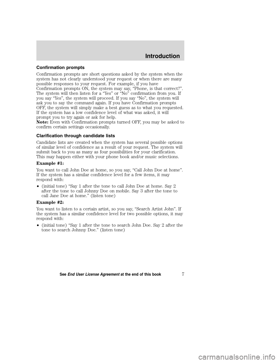 FORD TAURUS 2008 5.G SYNC Supplement Manual Confirmation prompts
Confirmation prompts are short questions asked by the system when the
system has not clearly understood your request or when there are many
possible responses to your request. For FORD TAURUS 2008 5.G SYNC Supplement Manual Confirmation prompts
Confirmation prompts are short questions asked by the system when the
system has not clearly understood your request or when there are many
possible responses to your request. For