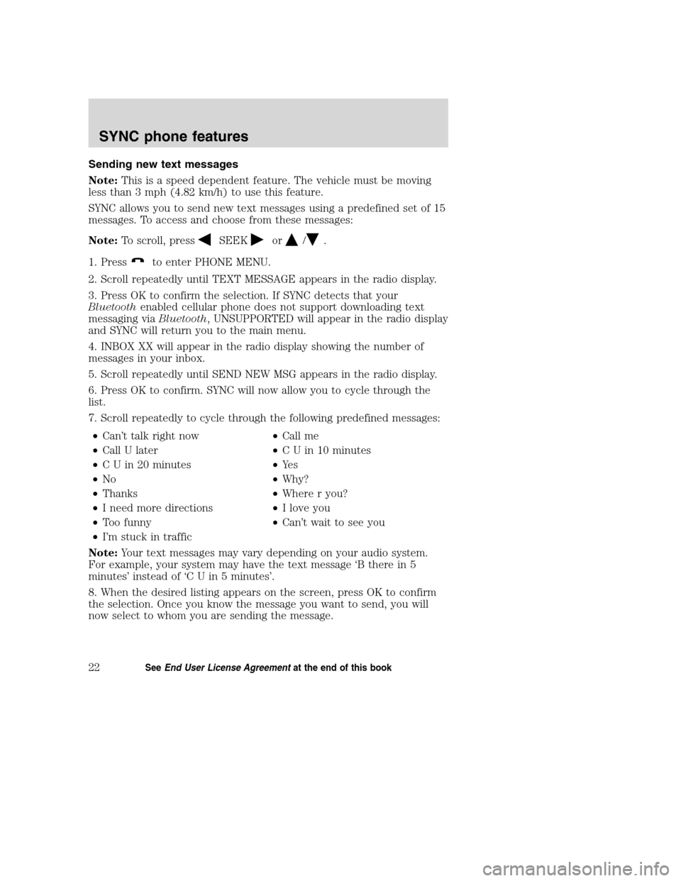 FORD TAURUS 2008 5.G SYNC Supplement Manual Sending new text messages
Note:This is a speed dependent feature. The vehicle must be moving
less than 3 mph (4.82 km/h) to use this feature.
SYNC allows you to send new text messages using a predefin FORD TAURUS 2008 5.G SYNC Supplement Manual Sending new text messages
Note:This is a speed dependent feature. The vehicle must be moving
less than 3 mph (4.82 km/h) to use this feature.
SYNC allows you to send new text messages using a predefin