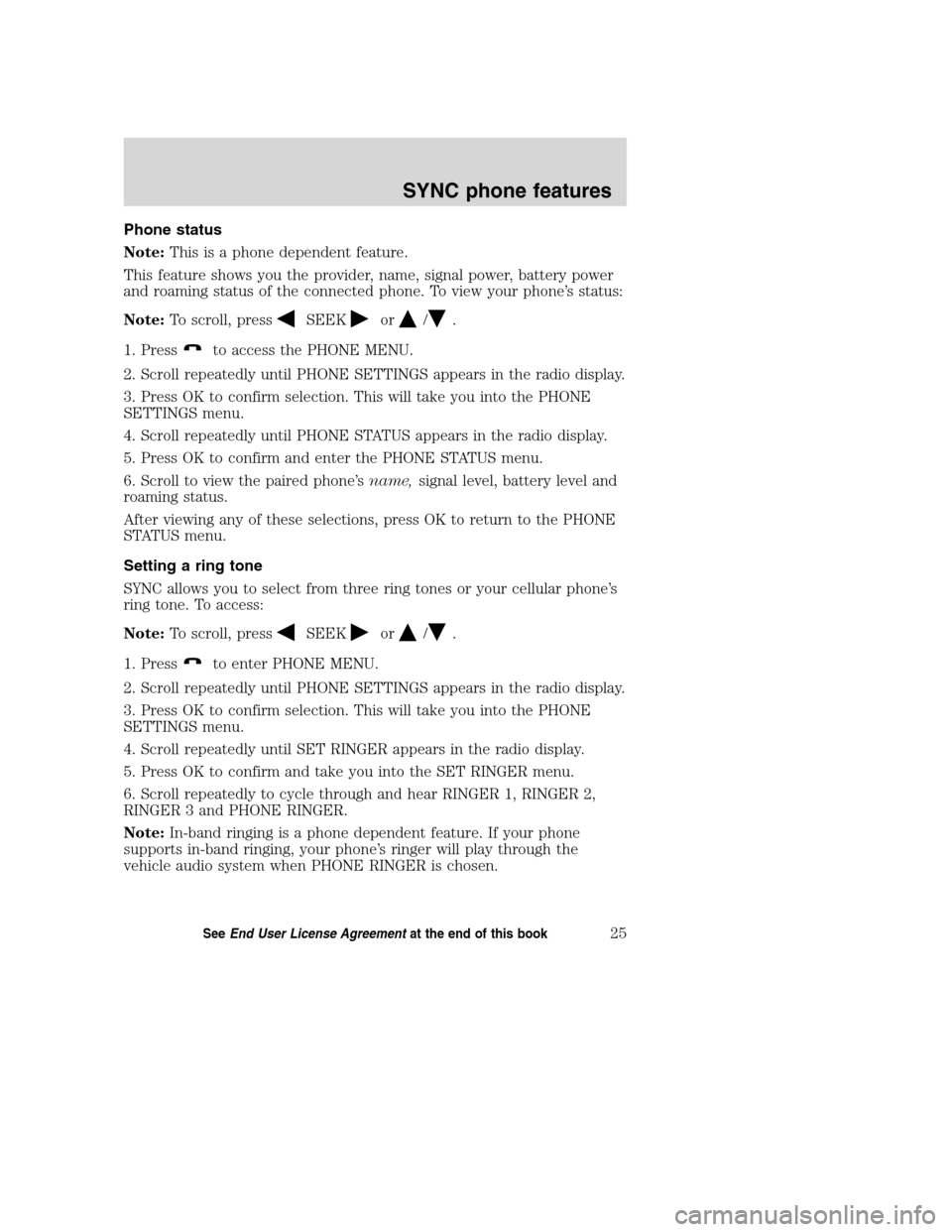 FORD TAURUS 2008 5.G SYNC Supplement Manual Phone status
Note:This is a phone dependent feature.
This feature shows you the provider, name, signal power, battery power
and roaming status of the connected phone. To view your phone’s status:
No FORD TAURUS 2008 5.G SYNC Supplement Manual Phone status
Note:This is a phone dependent feature.
This feature shows you the provider, name, signal power, battery power
and roaming status of the connected phone. To view your phone’s status:
No