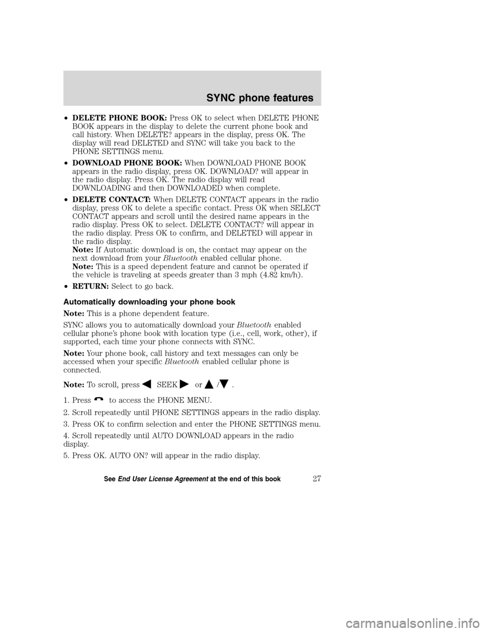 FORD TAURUS 2008 5.G SYNC Supplement Manual •DELETE PHONE BOOK:Press OK to select when DELETE PHONE
BOOK appears in the display to delete the current phone book and
call history. When DELETE? appears in the display, press OK. The
display will FORD TAURUS 2008 5.G SYNC Supplement Manual •DELETE PHONE BOOK:Press OK to select when DELETE PHONE
BOOK appears in the display to delete the current phone book and
call history. When DELETE? appears in the display, press OK. The
display will