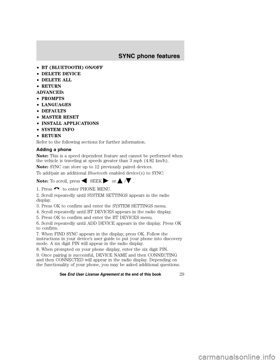 FORD TAURUS 2008 5.G SYNC Supplement Manual •BT (BLUETOOTH) ON/OFF
•DELETE DEVICE
•DELETE ALL
•RETURN
ADVANCED:
•PROMPTS
•LANGUAGES
•DEFAULTS
•MASTER RESET
•INSTALL APPLICATIONS
•SYSTEM INFO
•RETURN
Refer to the following 