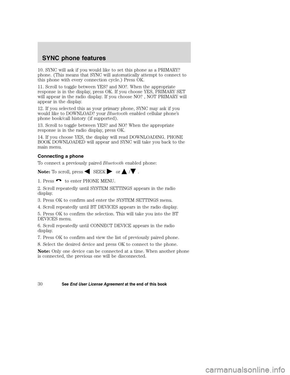 FORD TAURUS 2008 5.G SYNC Supplement Manual 10. SYNC will ask if you would like to set this phone as a PRIMARY?
phone. (This means that SYNC will automatically attempt to connect to
this phone with every connection cycle.) Press OK.
11. Scroll FORD TAURUS 2008 5.G SYNC Supplement Manual 10. SYNC will ask if you would like to set this phone as a PRIMARY?
phone. (This means that SYNC will automatically attempt to connect to
this phone with every connection cycle.) Press OK.
11. Scroll