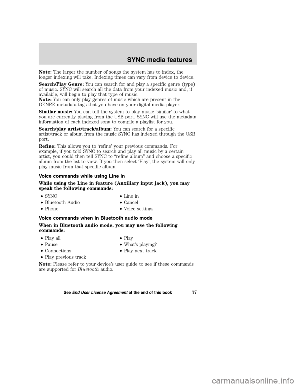 FORD TAURUS 2008 5.G SYNC Supplement Manual Note:The larger the number of songs the system has to index, the
longer indexing will take. Indexing times can vary from device to device.
Search/Play Genre:You can search for and play a specific genr FORD TAURUS 2008 5.G SYNC Supplement Manual Note:The larger the number of songs the system has to index, the
longer indexing will take. Indexing times can vary from device to device.
Search/Play Genre:You can search for and play a specific genr