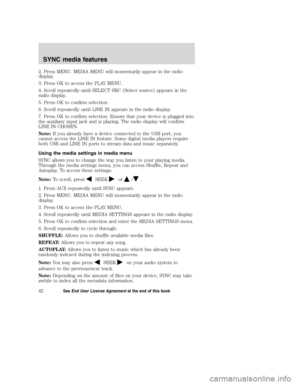 FORD TAURUS 2008 5.G SYNC Supplement Manual 2. Press MENU. MEDIA MENU will momentarily appear in the radio
display.
3. Press OK to access the PLAY MENU.
4. Scroll repeatedly until SELECT SRC (Select source) appears in the
radio display.
5. Pres FORD TAURUS 2008 5.G SYNC Supplement Manual 2. Press MENU. MEDIA MENU will momentarily appear in the radio
display.
3. Press OK to access the PLAY MENU.
4. Scroll repeatedly until SELECT SRC (Select source) appears in the
radio display.
5. Pres
