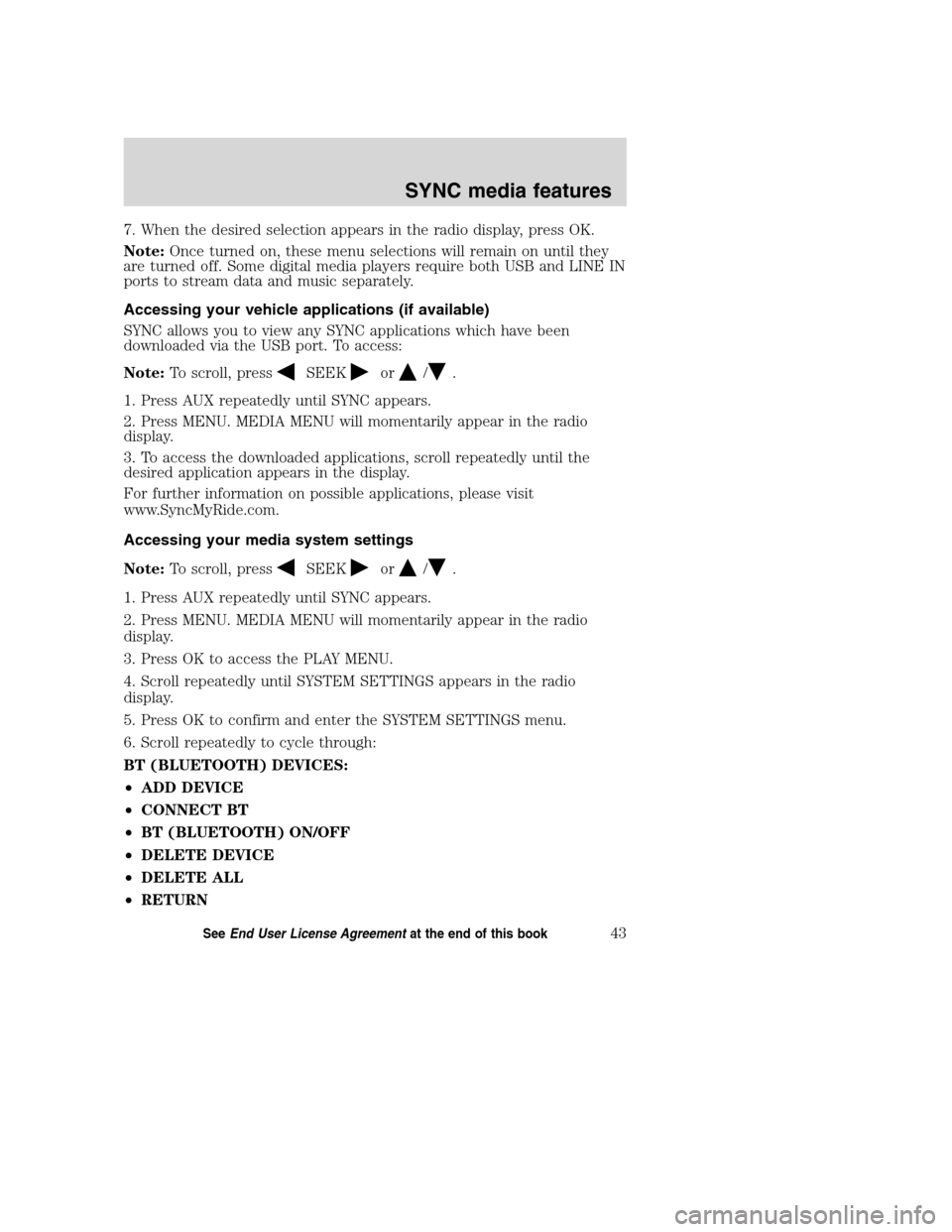 FORD TAURUS 2008 5.G SYNC Supplement Manual 7. When the desired selection appears in the radio display, press OK.
Note:Once turned on, these menu selections will remain on until they
are turned off. Some digital media players require both USB a