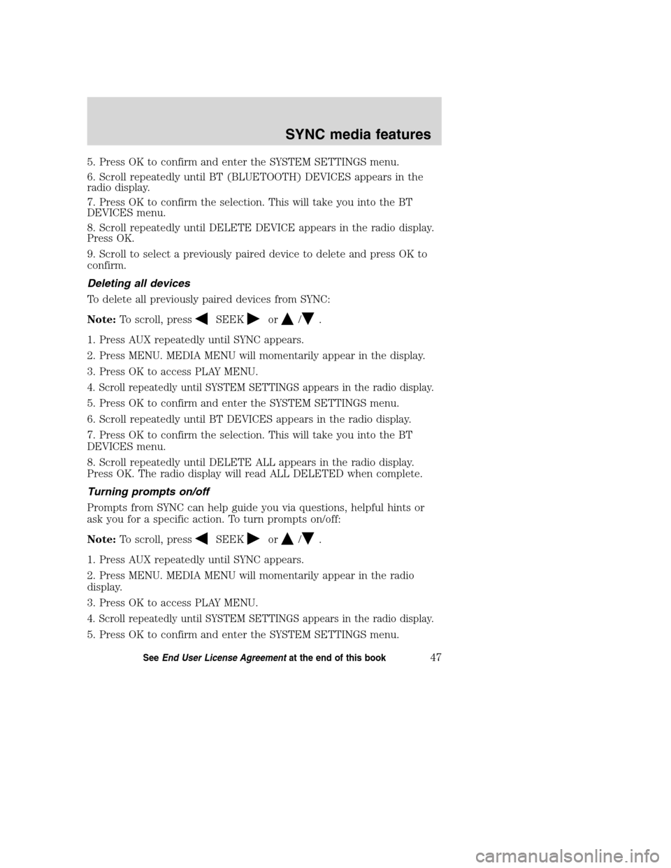FORD TAURUS 2008 5.G SYNC Supplement Manual 5. Press OK to confirm and enter the SYSTEM SETTINGS menu.
6. Scroll repeatedly until BT (BLUETOOTH) DEVICES appears in the
radio display.
7. Press OK to confirm the selection. This will take you into FORD TAURUS 2008 5.G SYNC Supplement Manual 5. Press OK to confirm and enter the SYSTEM SETTINGS menu.
6. Scroll repeatedly until BT (BLUETOOTH) DEVICES appears in the
radio display.
7. Press OK to confirm the selection. This will take you into